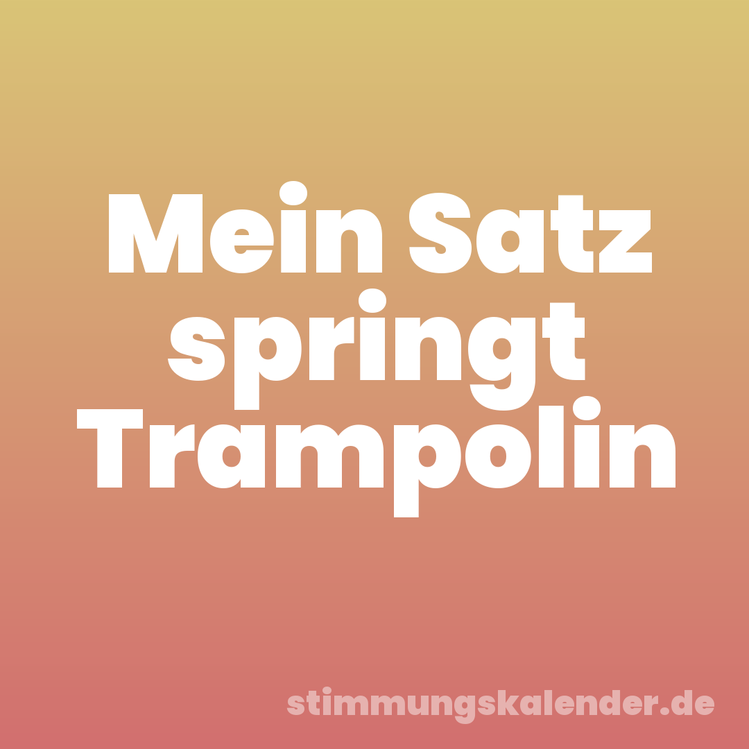 Mein Satz springt Trampolin