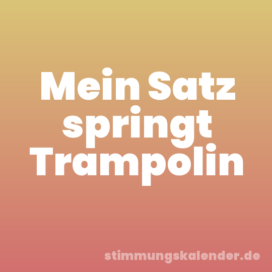 Mein Satz springt Trampolin