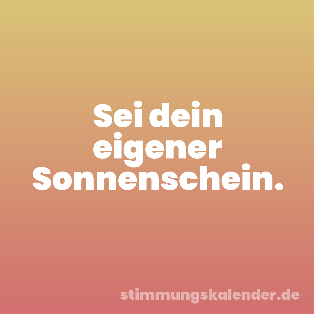 Sei dein eigener Sonnenschein.