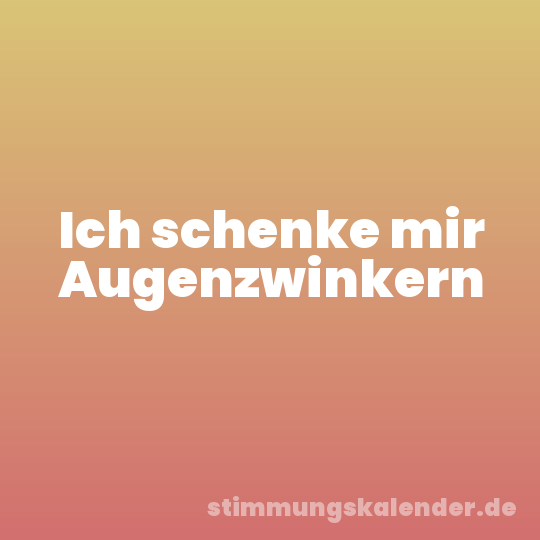 Ich schenke mir Augenzwinkern