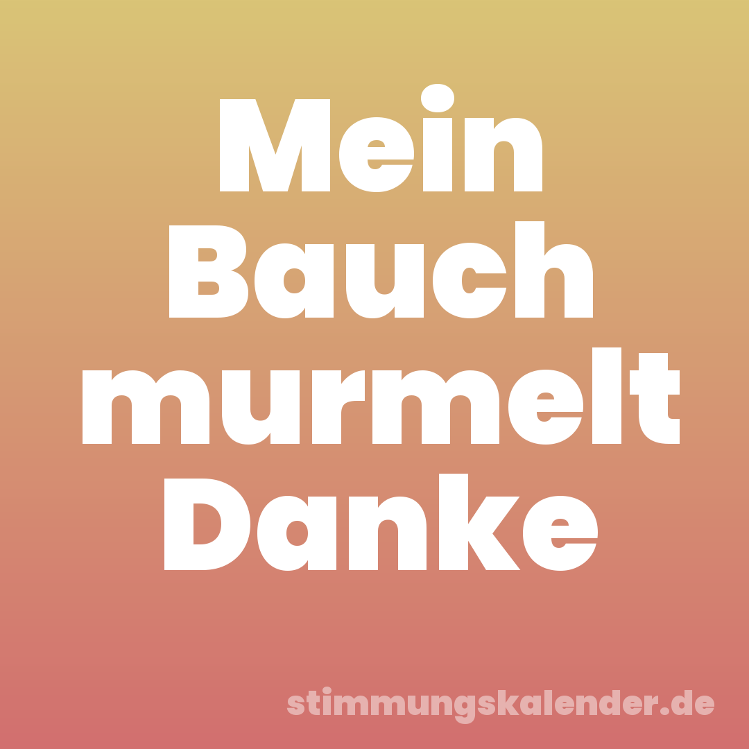 Mein Bauch murmelt Danke