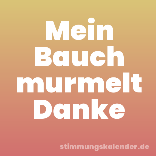 Mein Bauch murmelt Danke