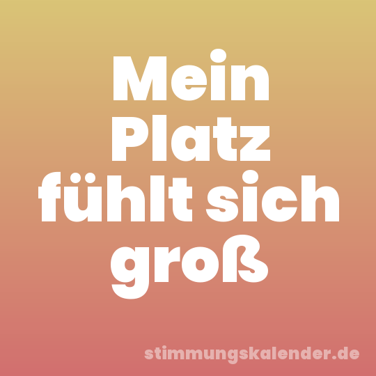 Mein Platz fühlt sich groß