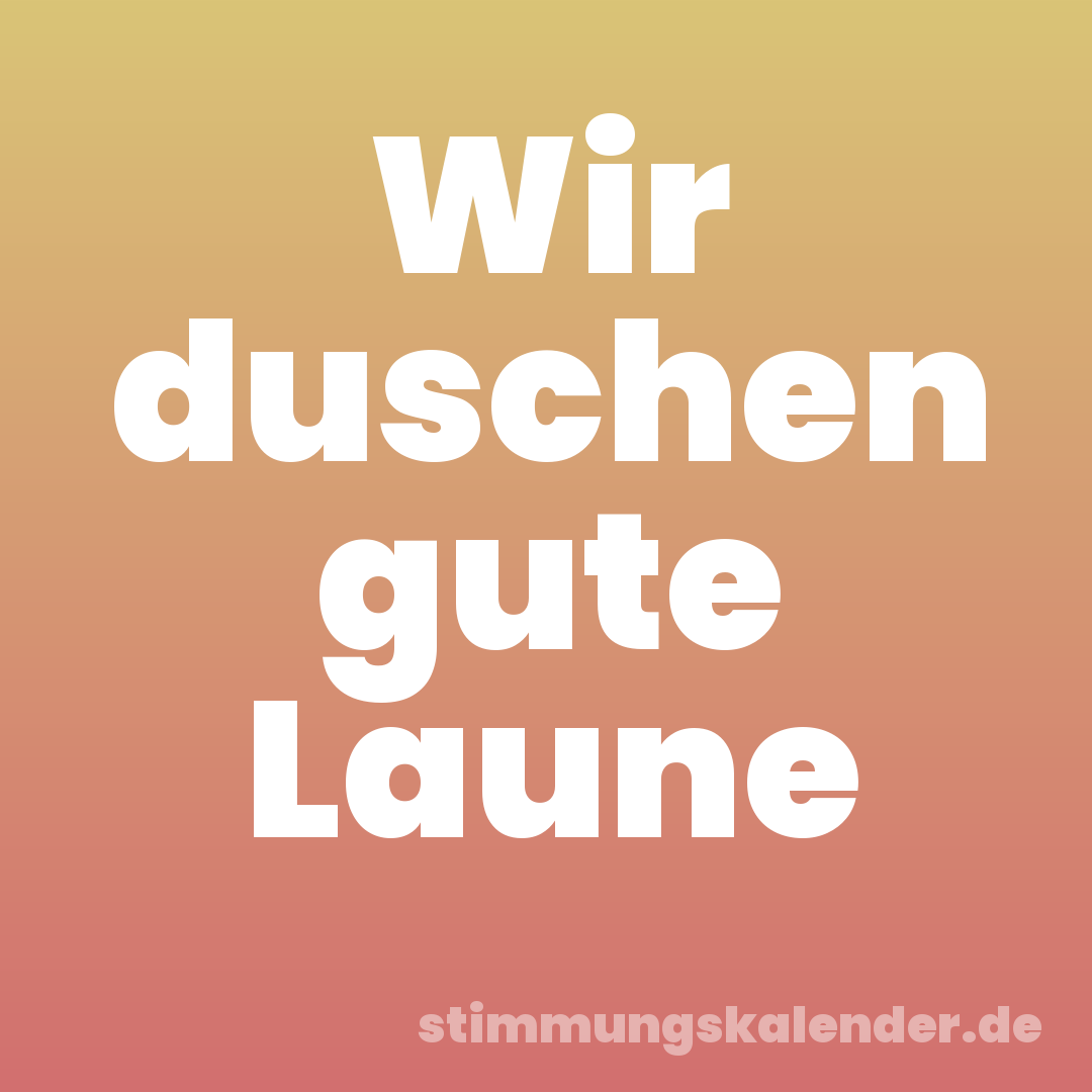 Wir duschen gute Laune