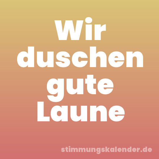 Wir duschen gute Laune