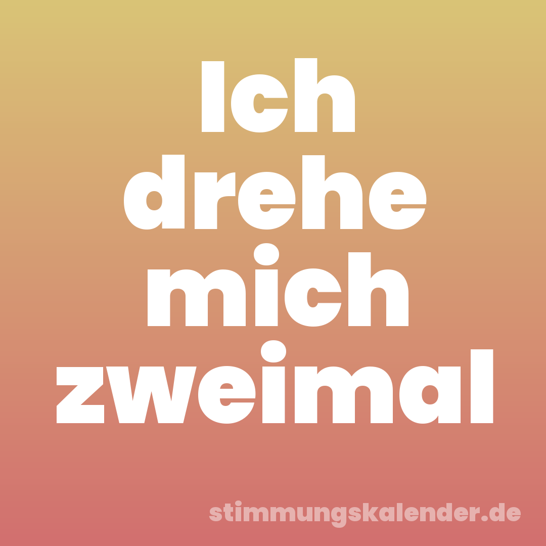 Ich drehe mich zweimal