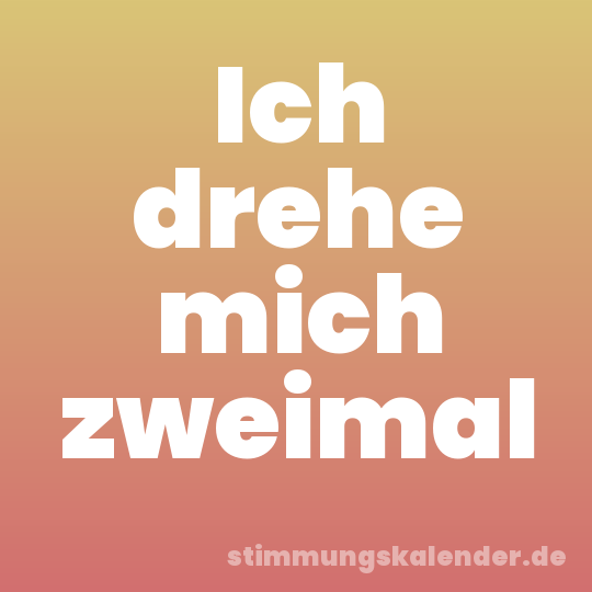 Ich drehe mich zweimal