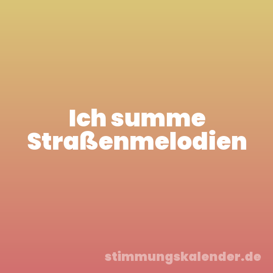 Ich summe Straßenmelodien