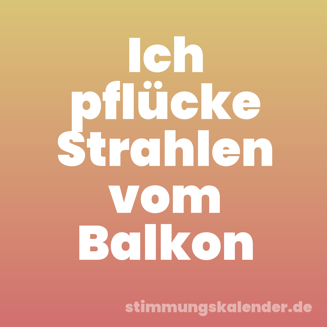 Ich pflücke Strahlen vom Balkon