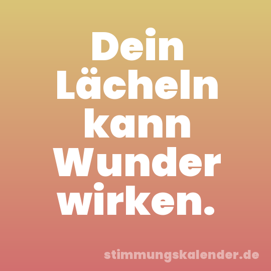 Dein Lächeln kann Wunder wirken.