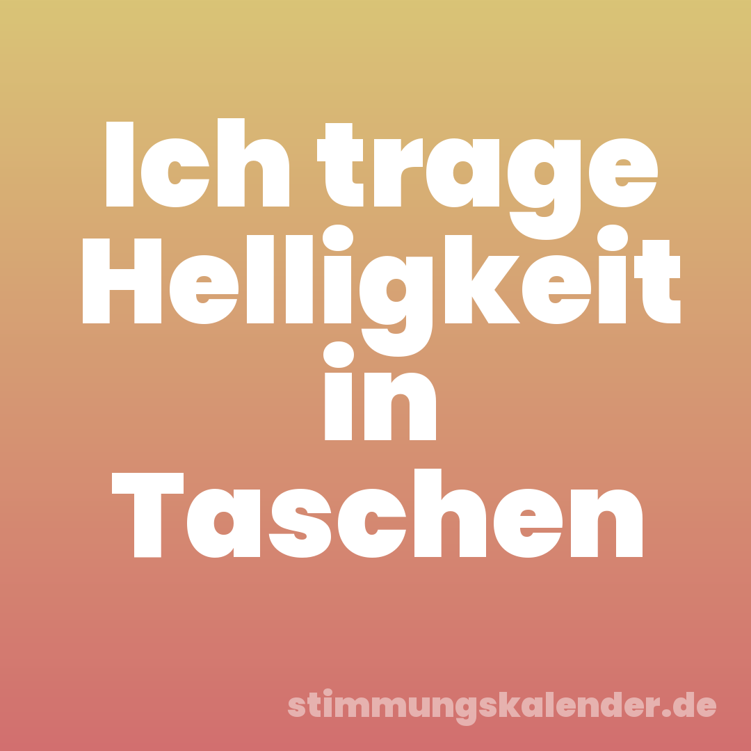 Ich trage Helligkeit in Taschen