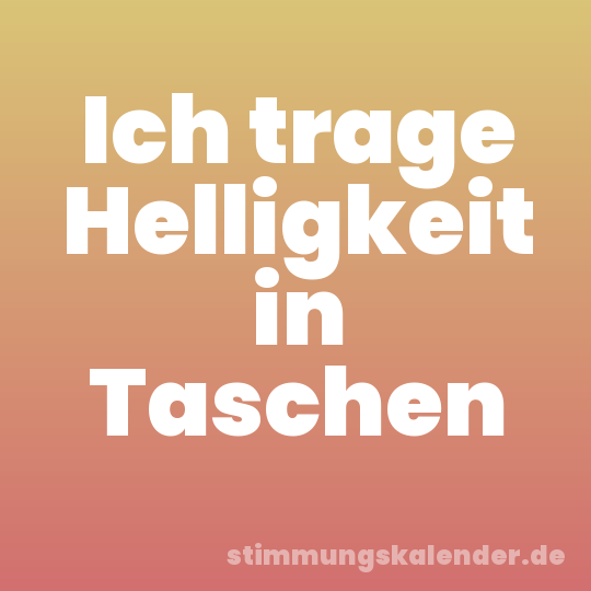 Ich trage Helligkeit in Taschen