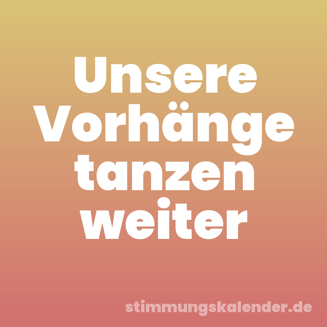 Unsere Vorhänge tanzen weiter