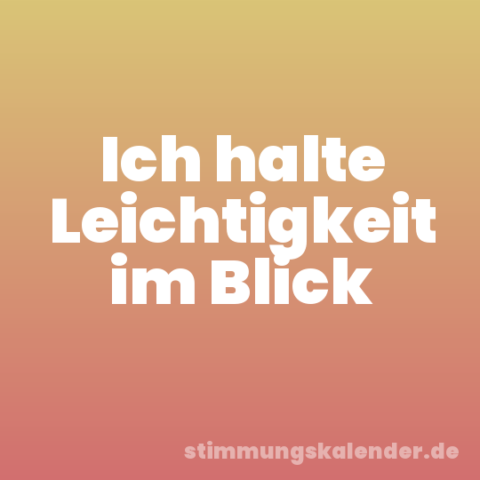Ich halte Leichtigkeit im Blick