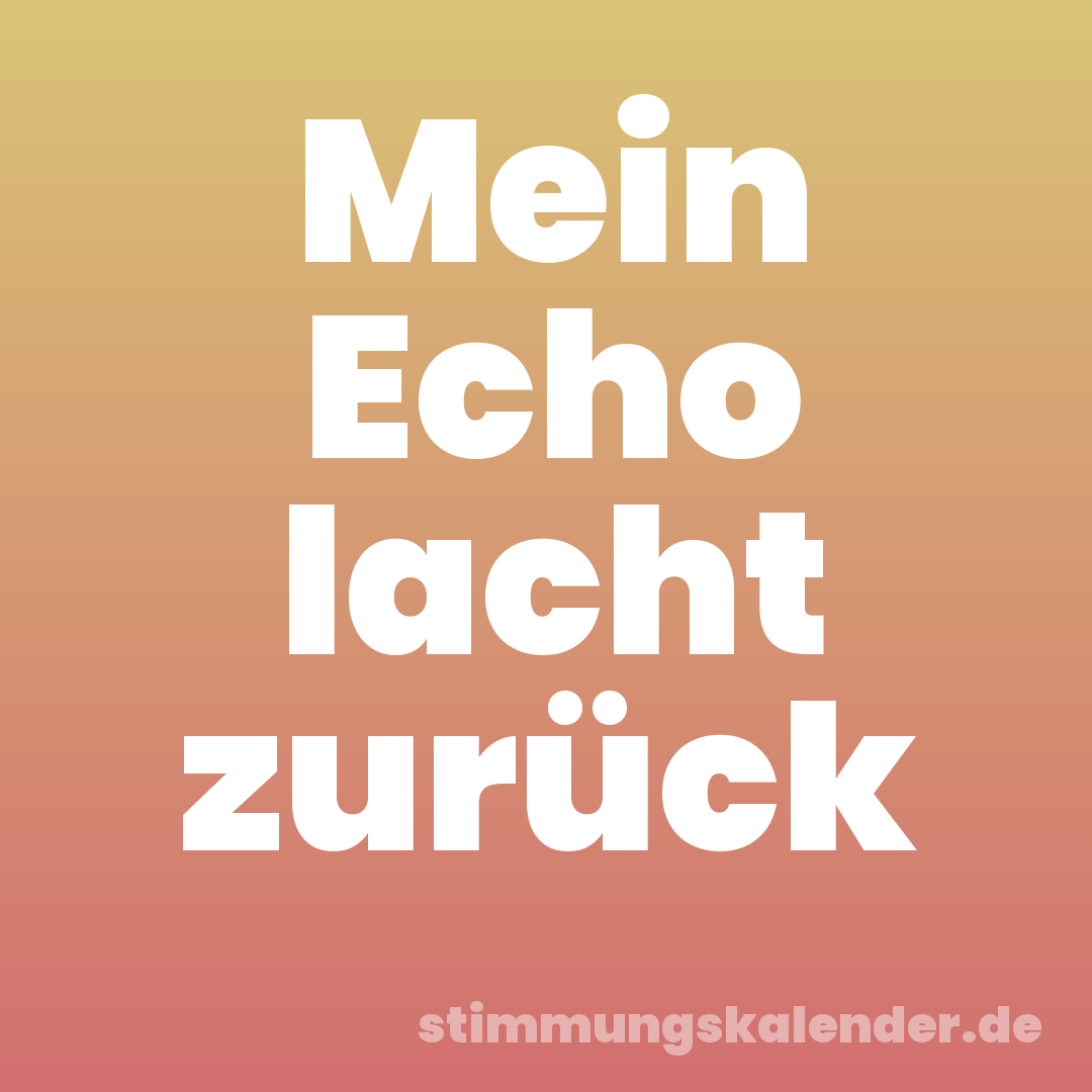 Mein Echo lacht zurück