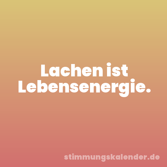 Lachen ist Lebensenergie.