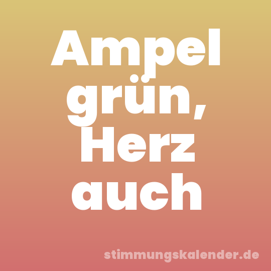 Ampel grün, Herz auch