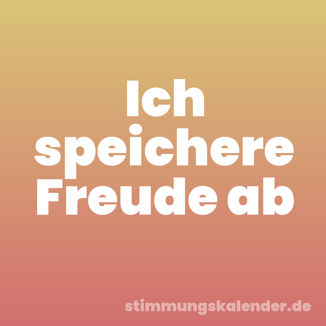 Ich speichere Freude ab