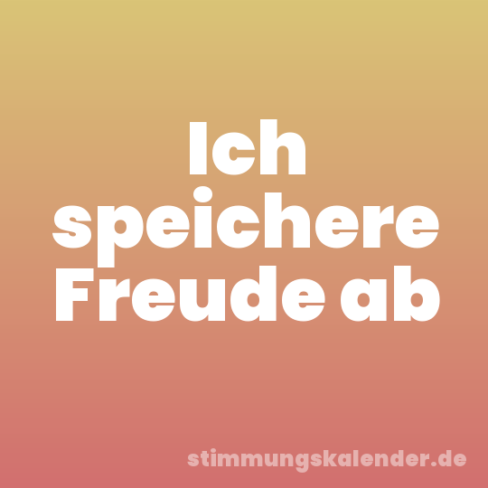 Ich speichere Freude ab