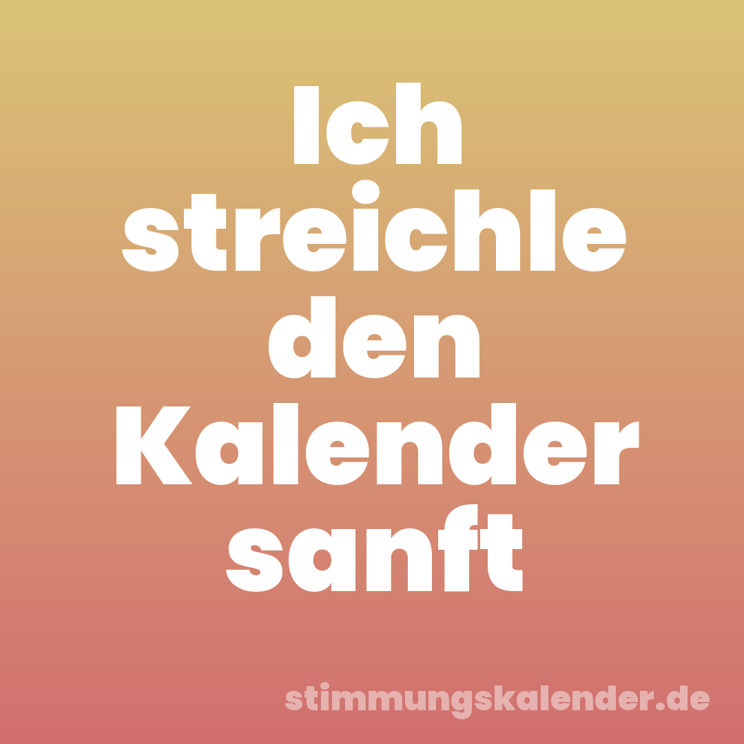 Ich streichle den Kalender sanft