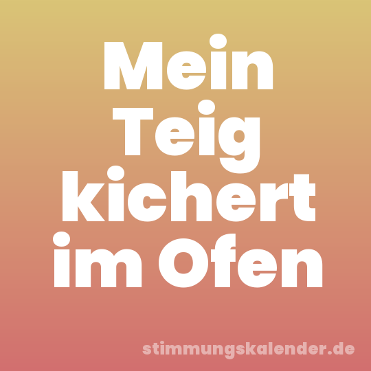 Mein Teig kichert im Ofen