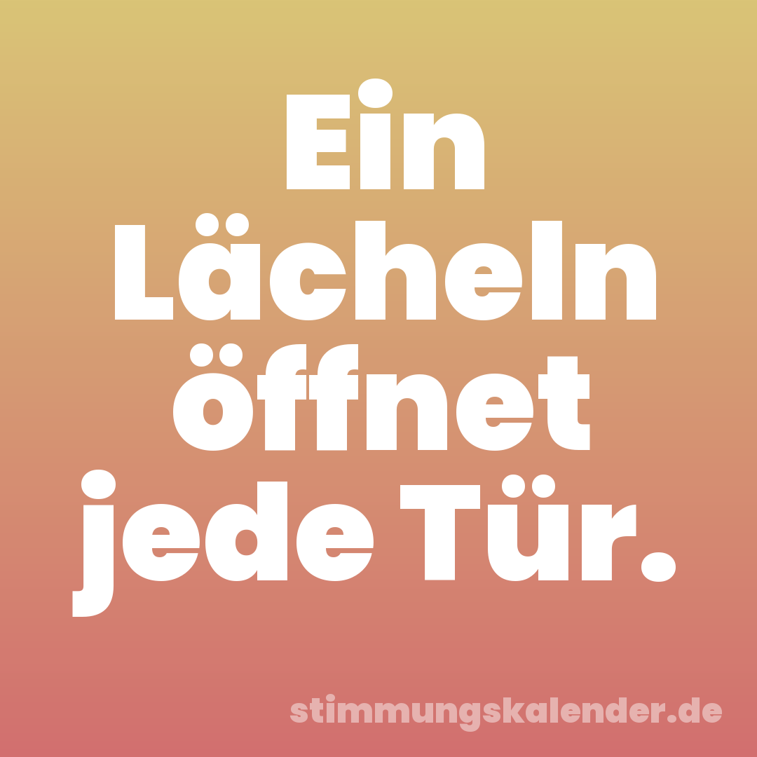 Ein Lächeln öffnet jede Tür.
