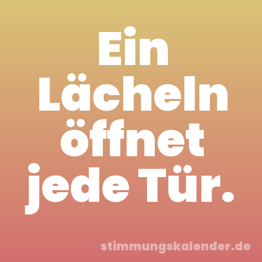 Ein Lächeln öffnet jede Tür.