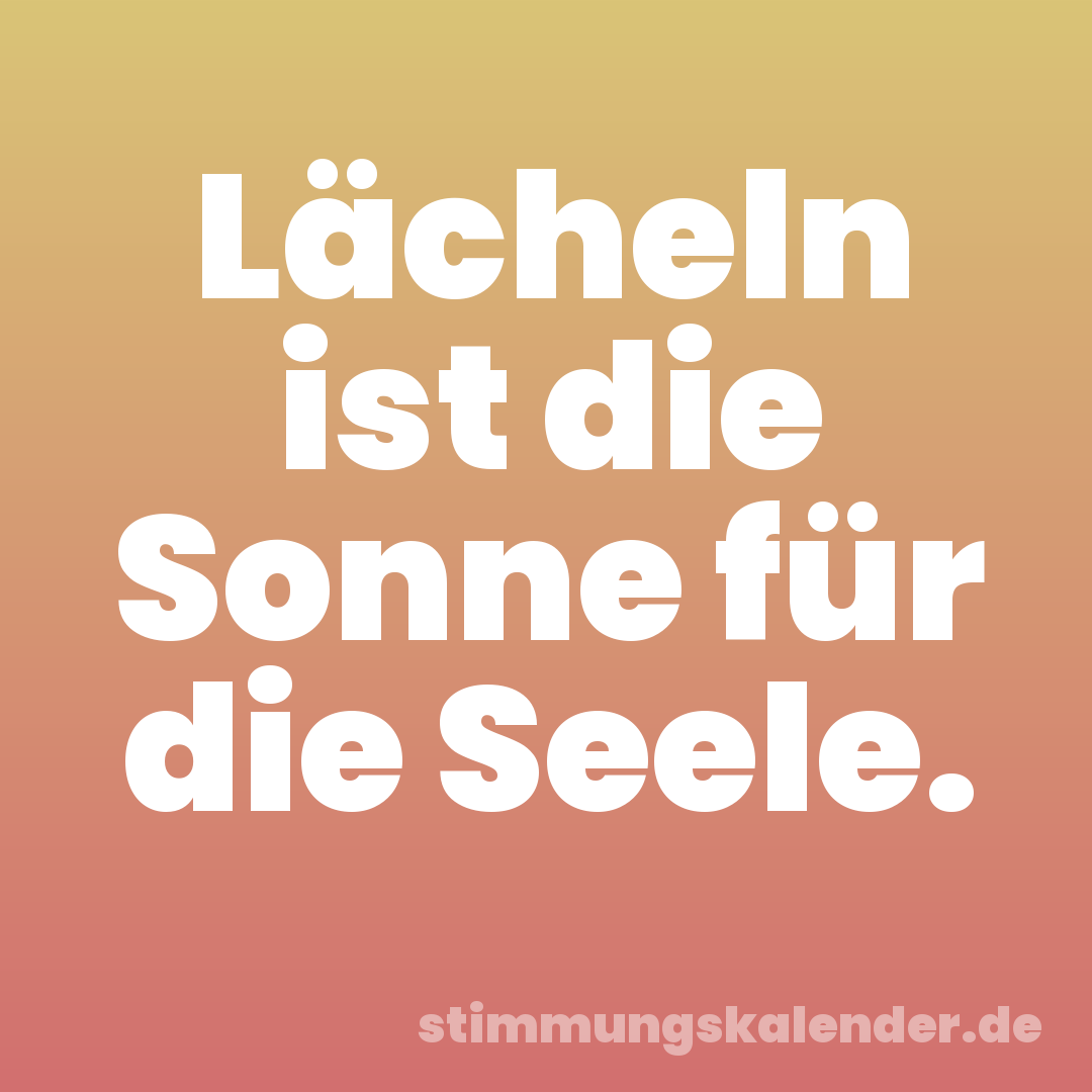 Lächeln ist die Sonne für die Seele.