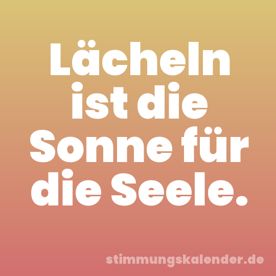 Lächeln ist die Sonne für die Seele.