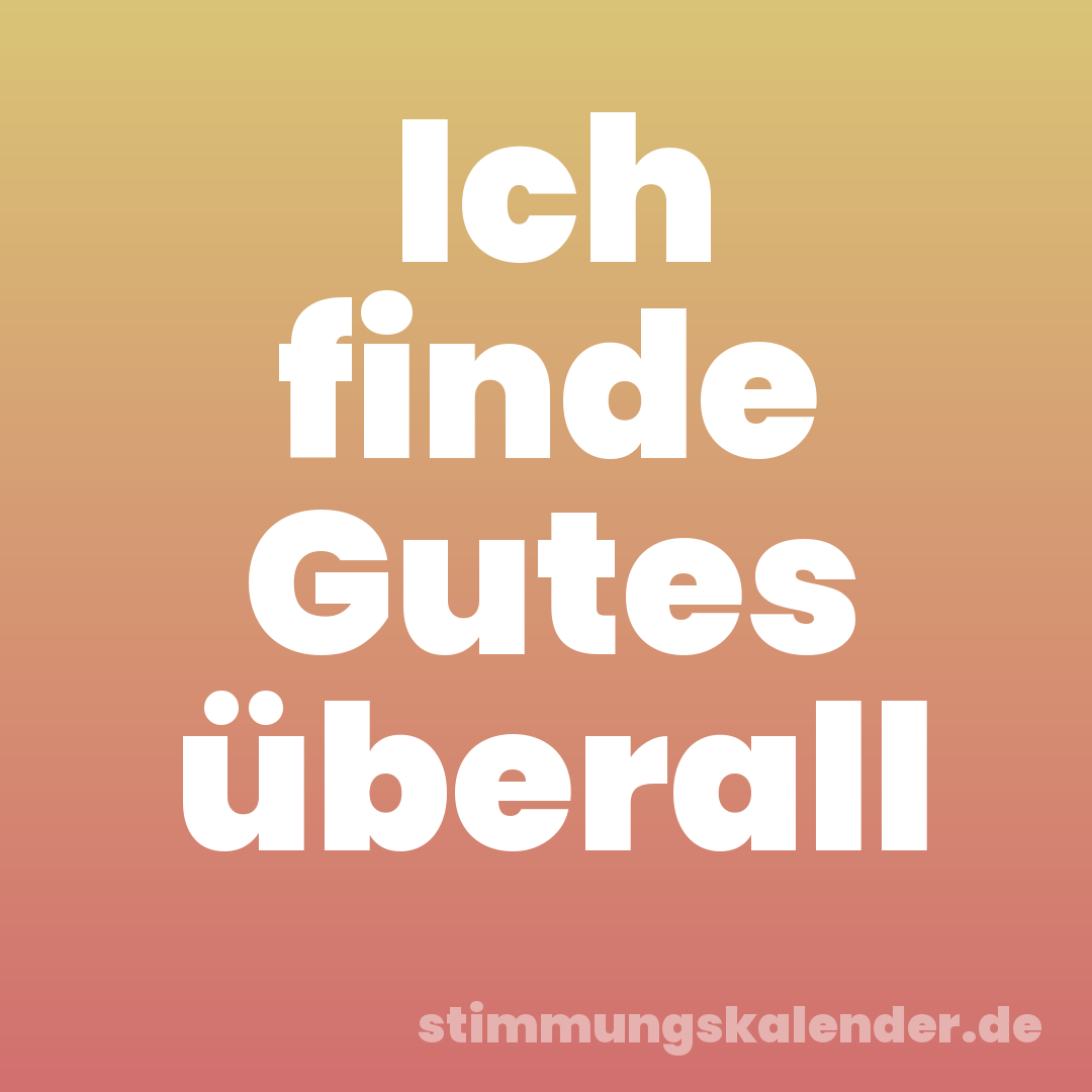 Ich finde Gutes überall