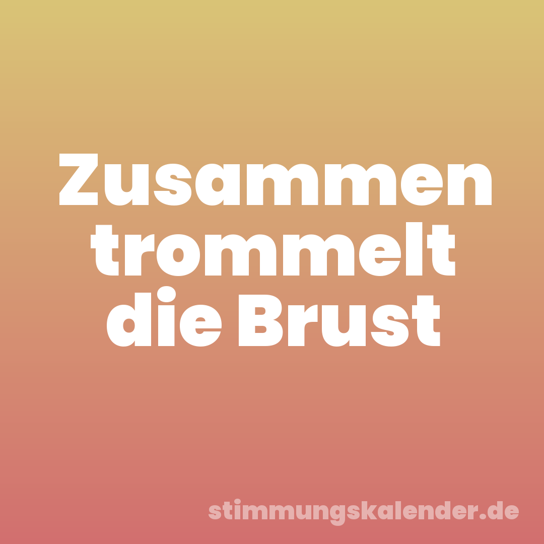 Zusammen trommelt die Brust