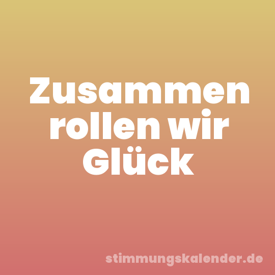 Zusammen rollen wir Glück