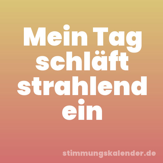 Mein Tag schläft strahlend ein