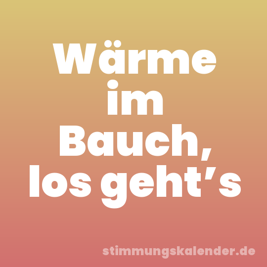 Wärme im Bauch, los geht’s