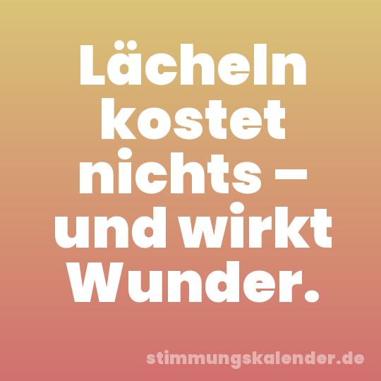 Lächeln kostet nichts – und wirkt Wunder.