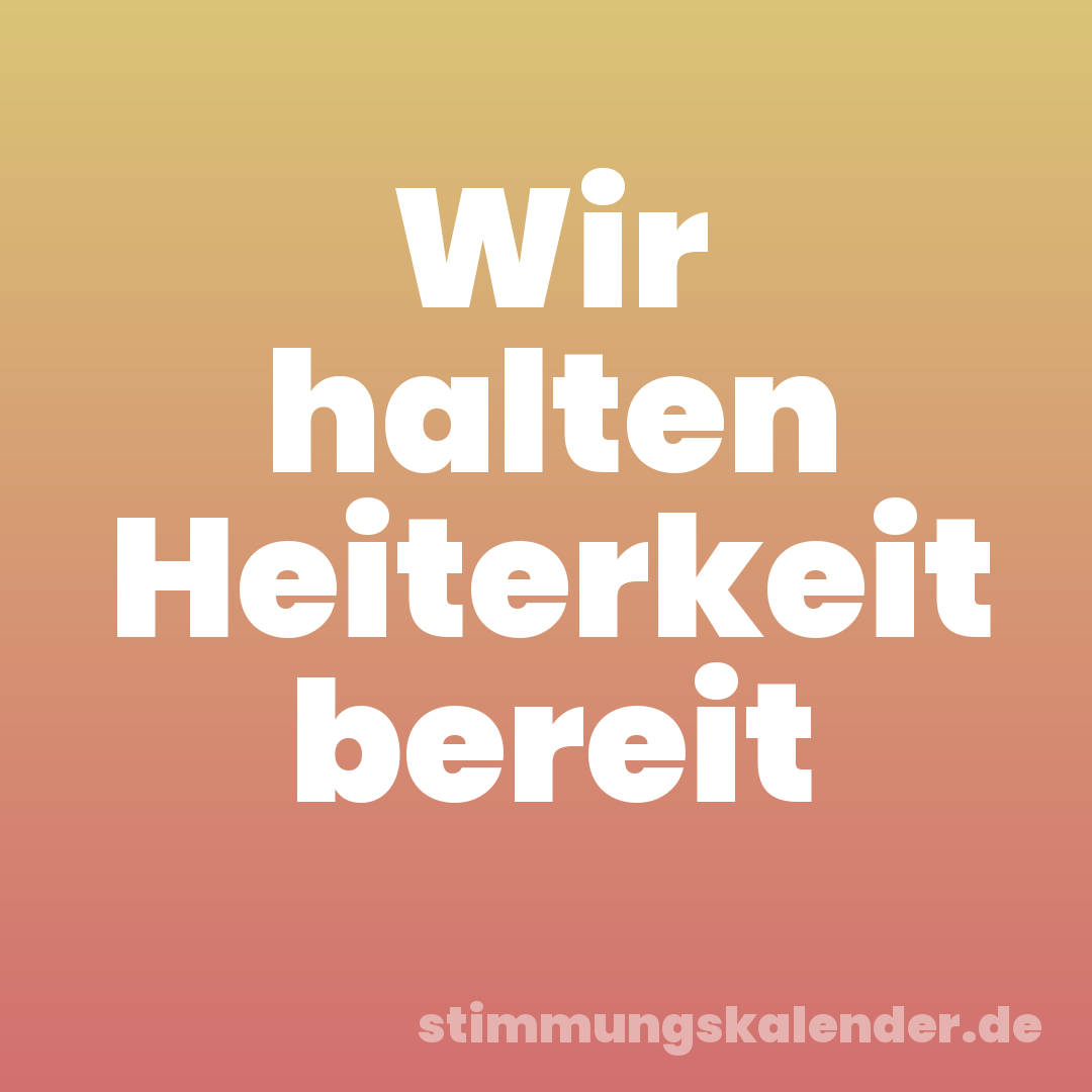 Wir halten Heiterkeit bereit