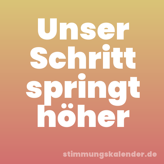 Unser Schritt springt höher