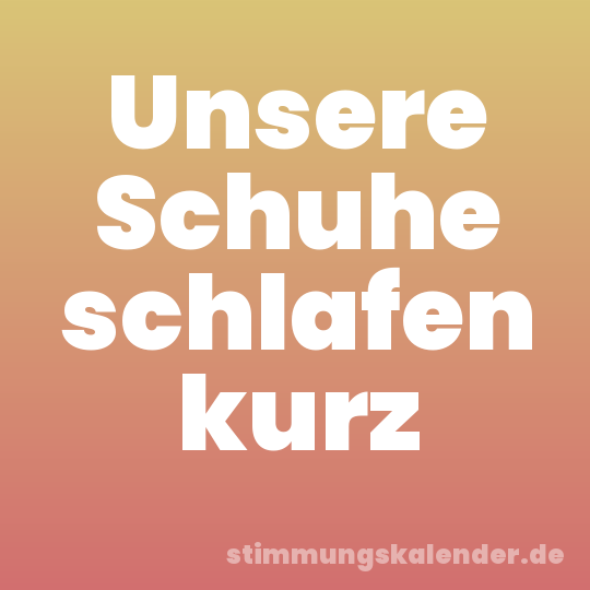 Unsere Schuhe schlafen kurz