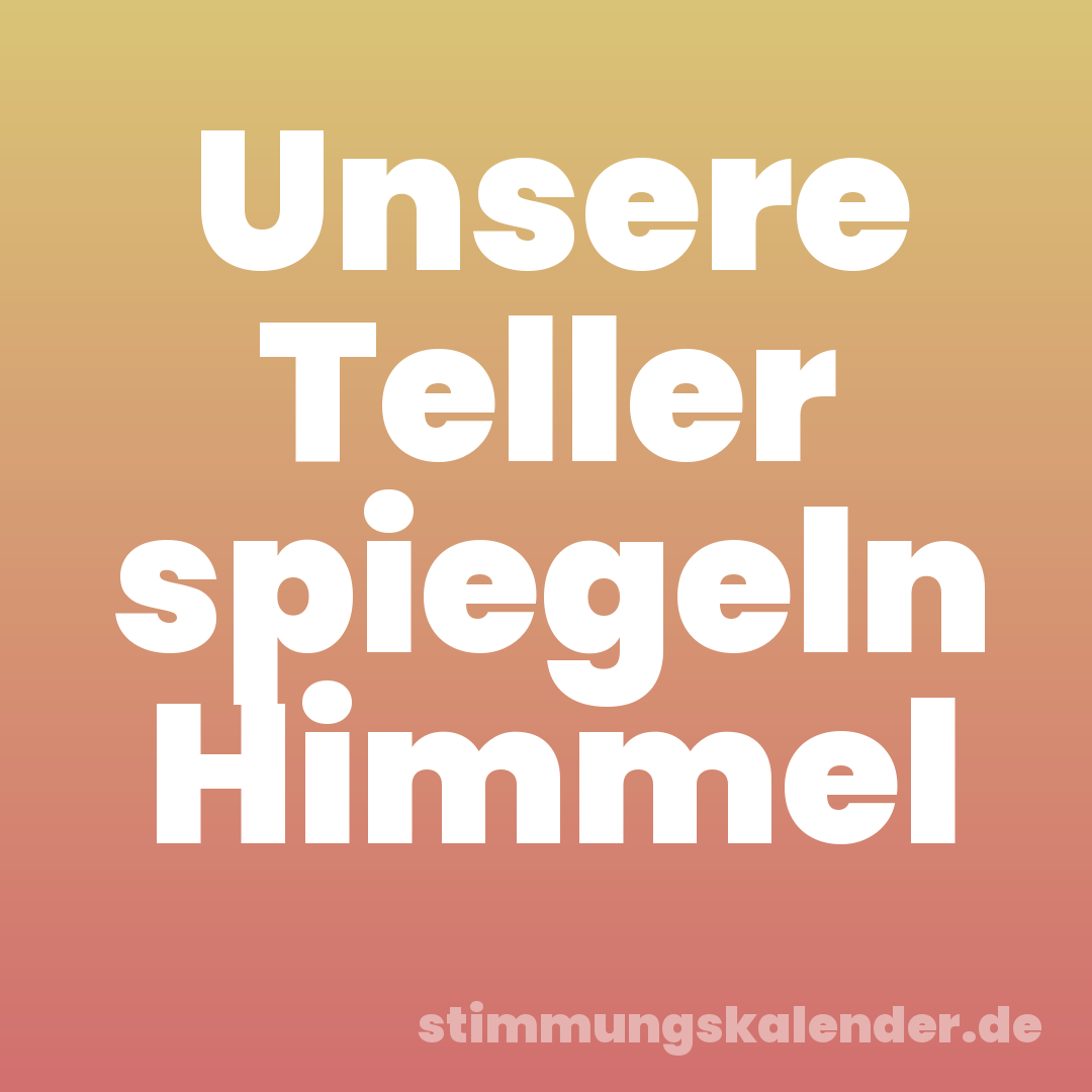 Unsere Teller spiegeln Himmel