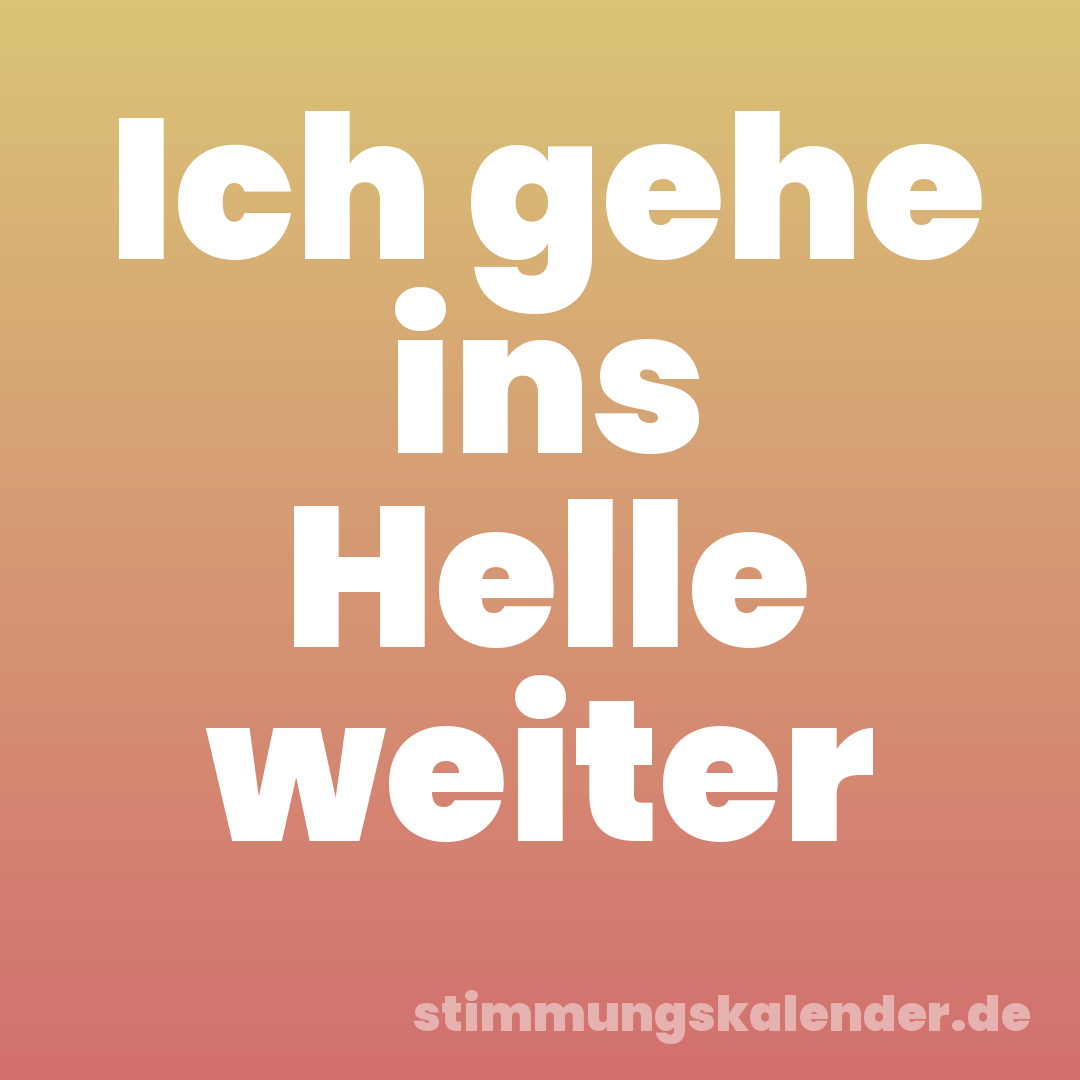 Ich gehe ins Helle weiter