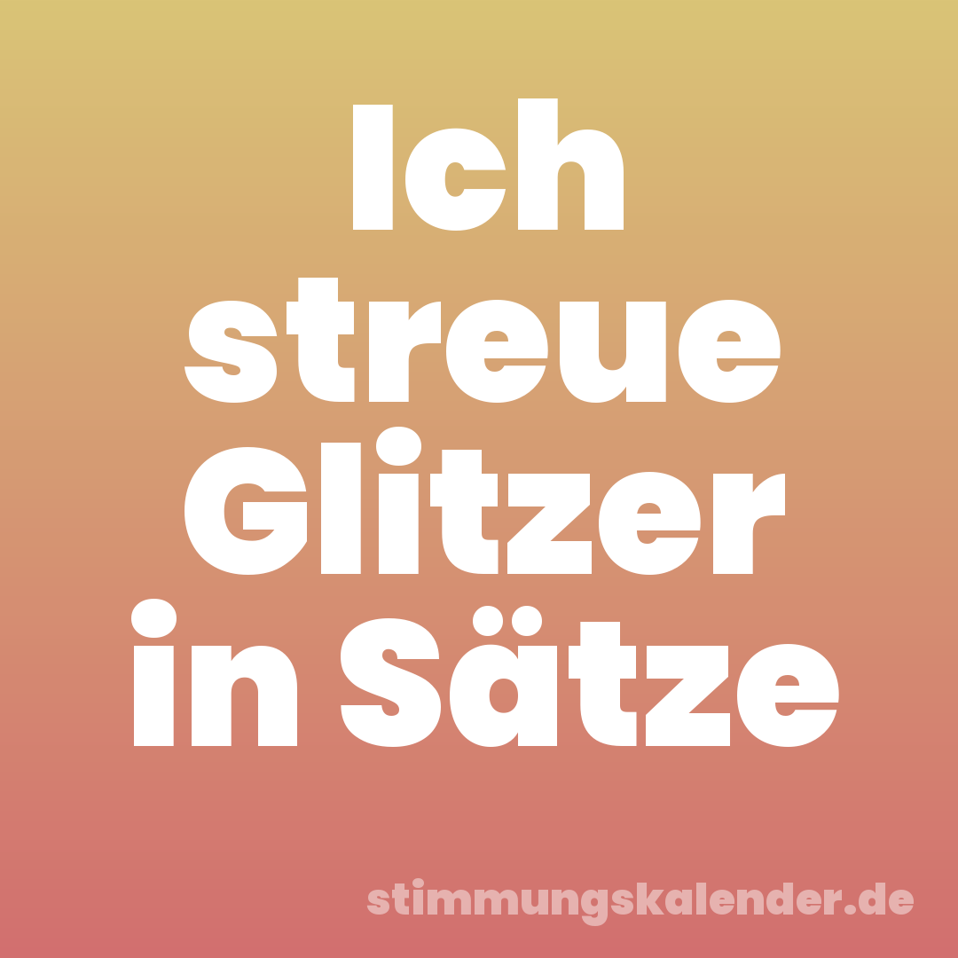 Ich streue Glitzer in Sätze