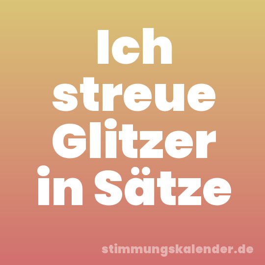 Ich streue Glitzer in Sätze