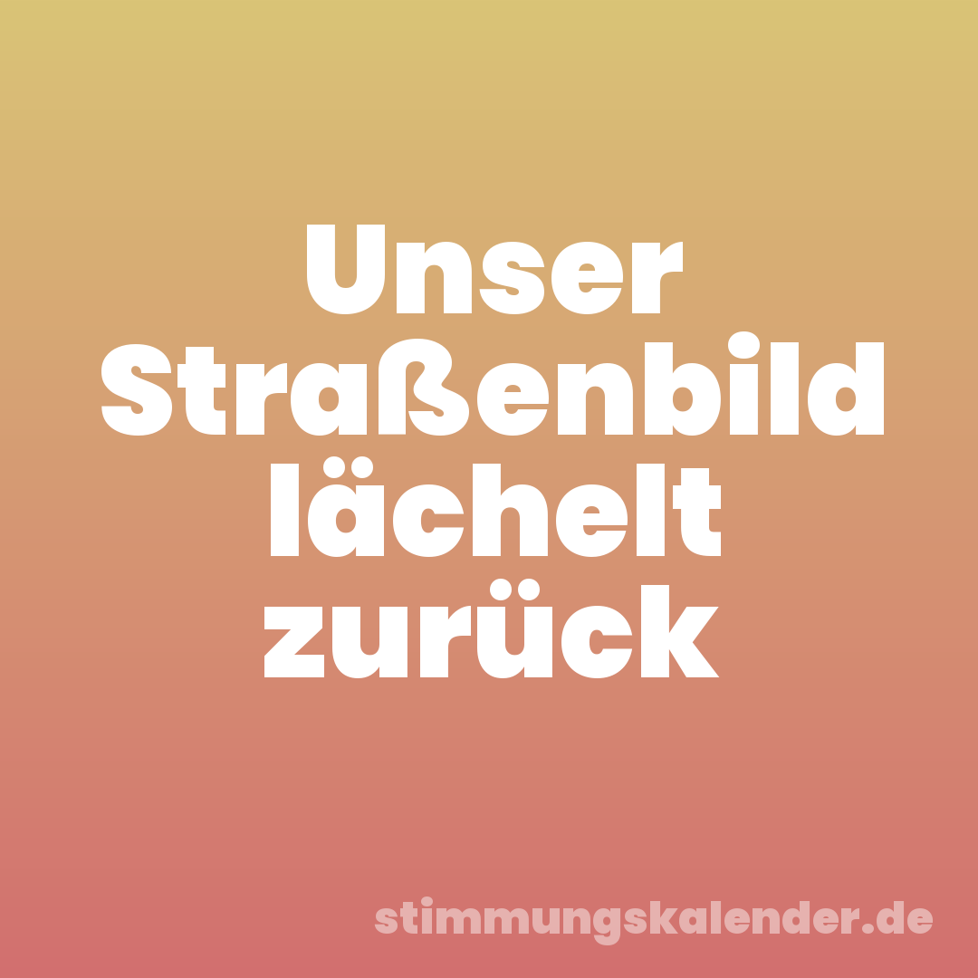 Unser Straßenbild lächelt zurück