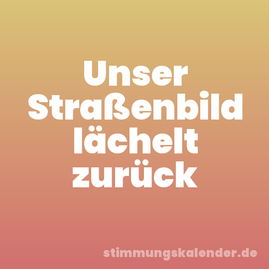 Unser Straßenbild lächelt zurück