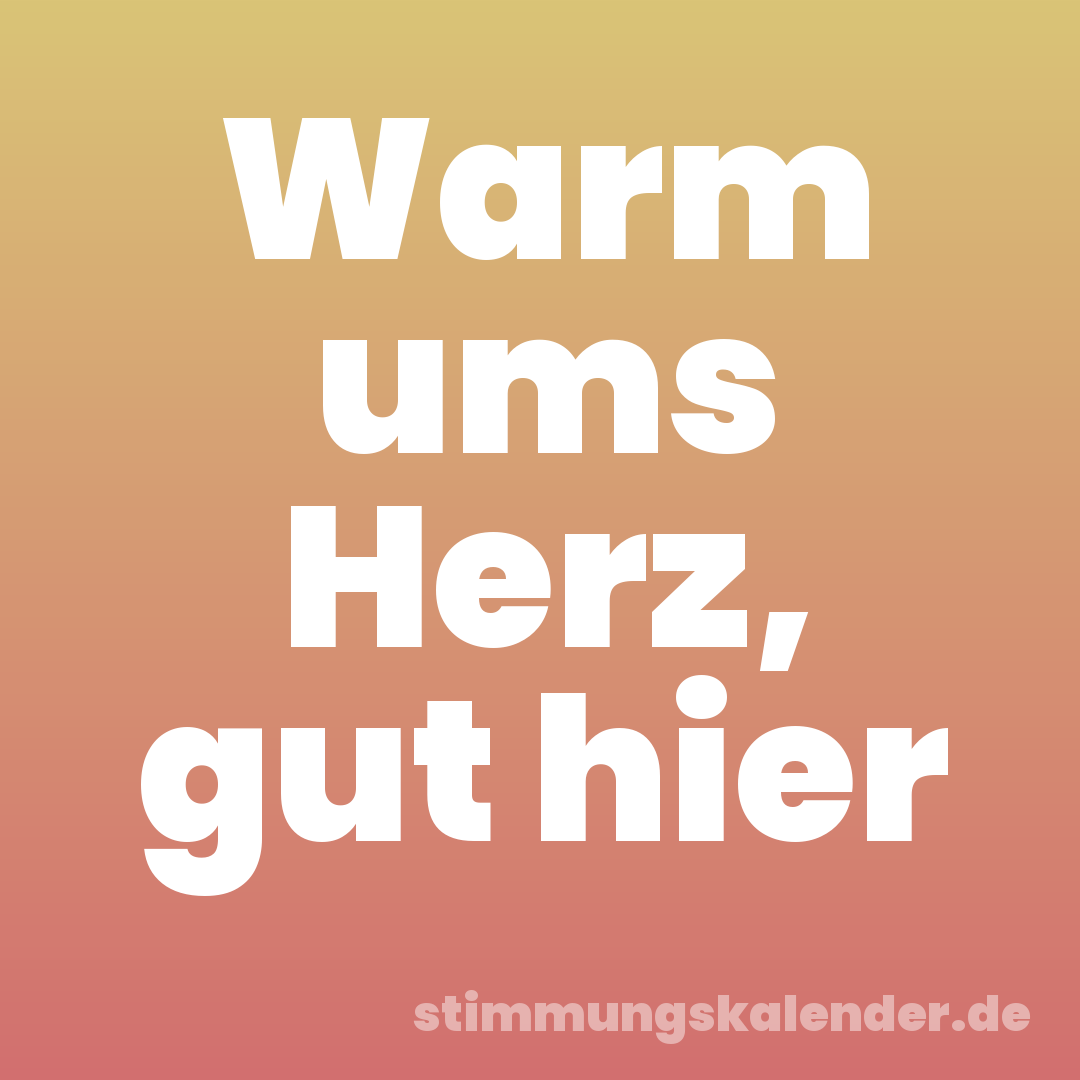 Warm ums Herz, gut hier