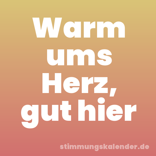 Warm ums Herz, gut hier