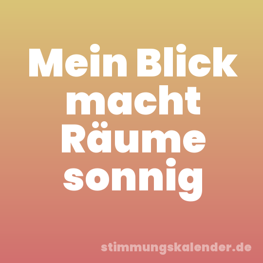 Mein Blick macht Räume sonnig
