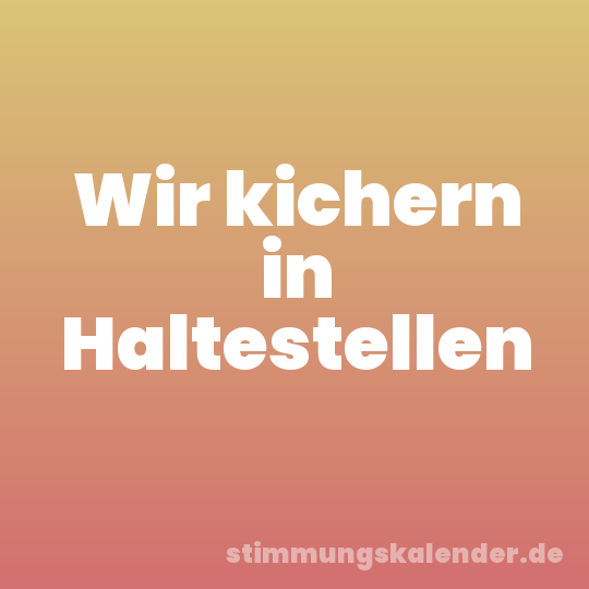 Wir kichern in Haltestellen
