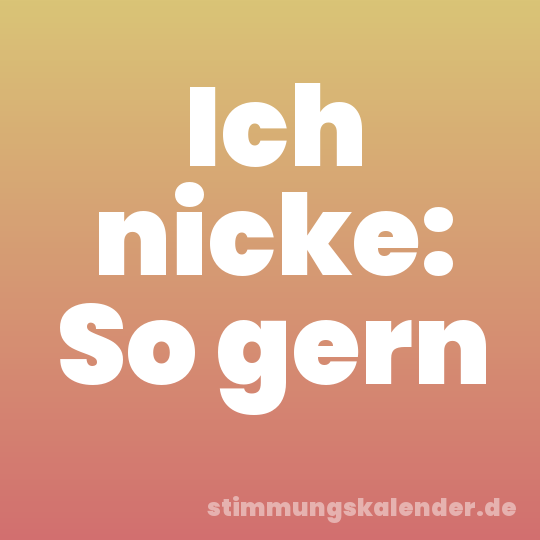 Ich nicke: So gern
