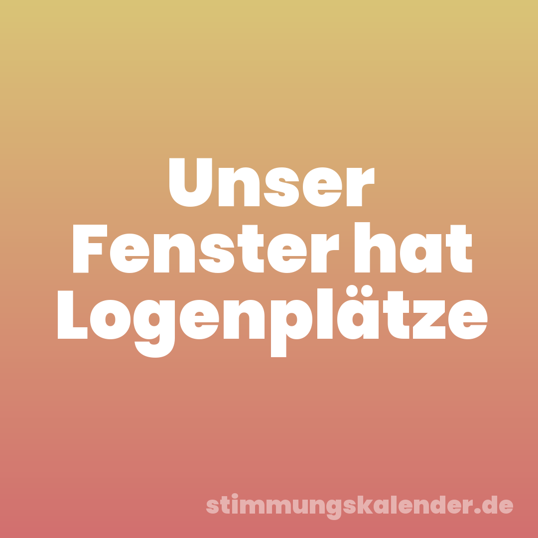 Unser Fenster hat Logenplätze